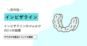 インビザラインのゴムかけの3つの効果｜やり方や注意点についても解説