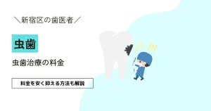 【新宿区の歯医者】虫歯治療の料金｜料金を安く抑える方法も解説