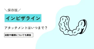 インビザラインのアタッチメントはいつまで？｜役割や種類についても解説　（新宿区　歯医者）