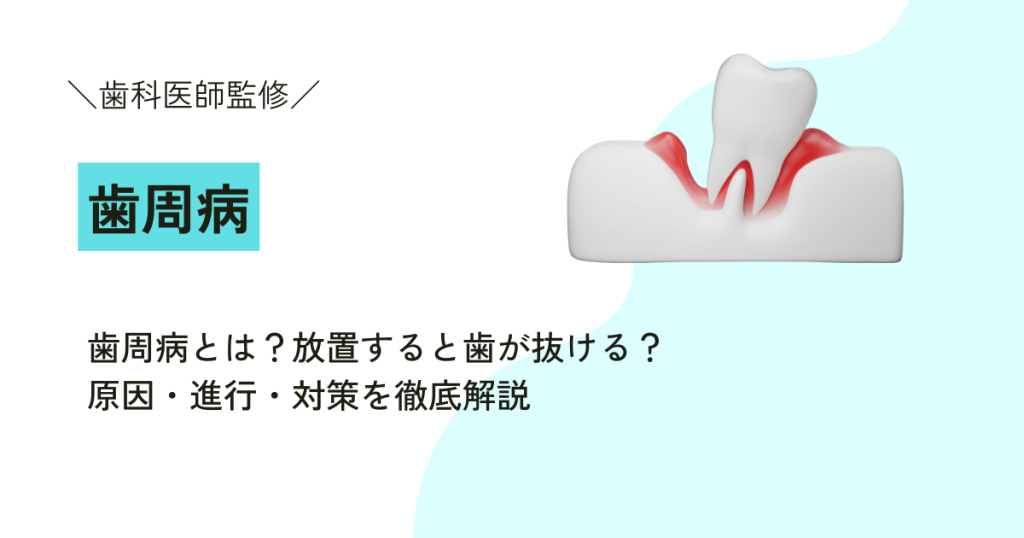 歯周病とは？放置すると歯が抜ける？原因・進行・対策を徹底解説