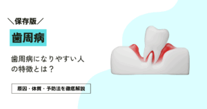 歯周病になりやすい人の特徴とは？｜原因・体質・予防法を徹底解説