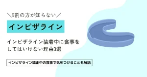 【9割の方が知らない】インビザライン装着中に食事をしてはいけない理由3選