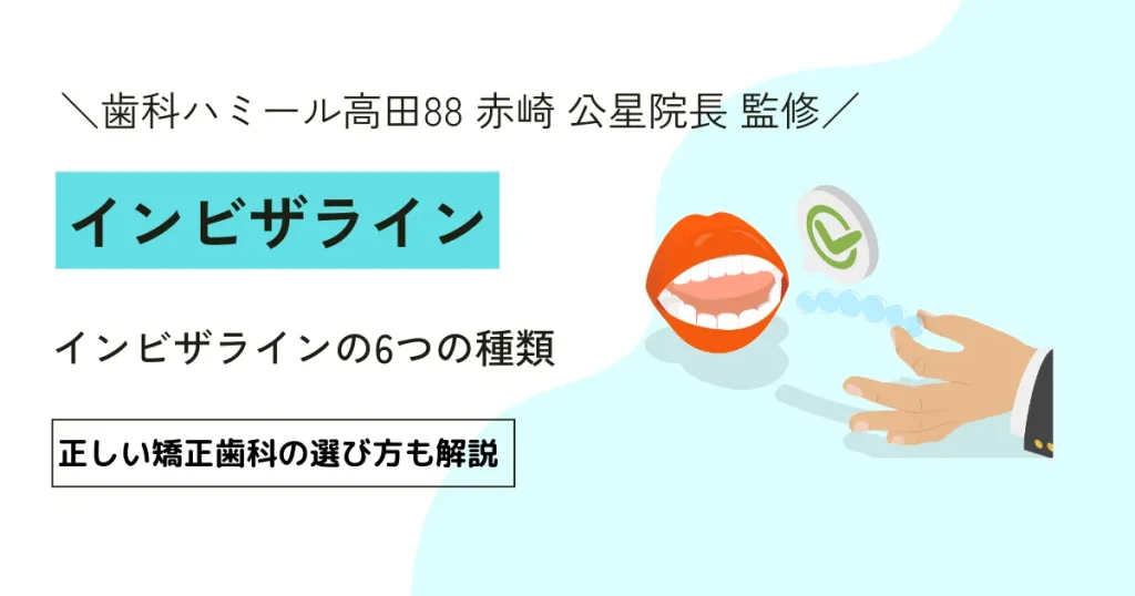 インビザラインの6つの種類｜正しい矯正歯科の選び方も解説