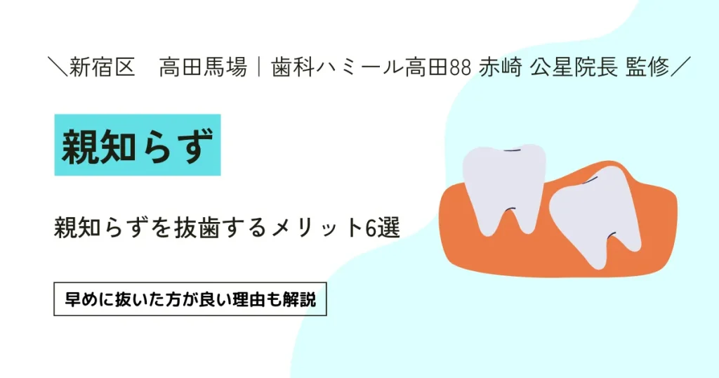 【Tokyo親知らず先生♪監修】親知らずを抜歯するメリット6選｜早めに抜いた方が良い理由も解説