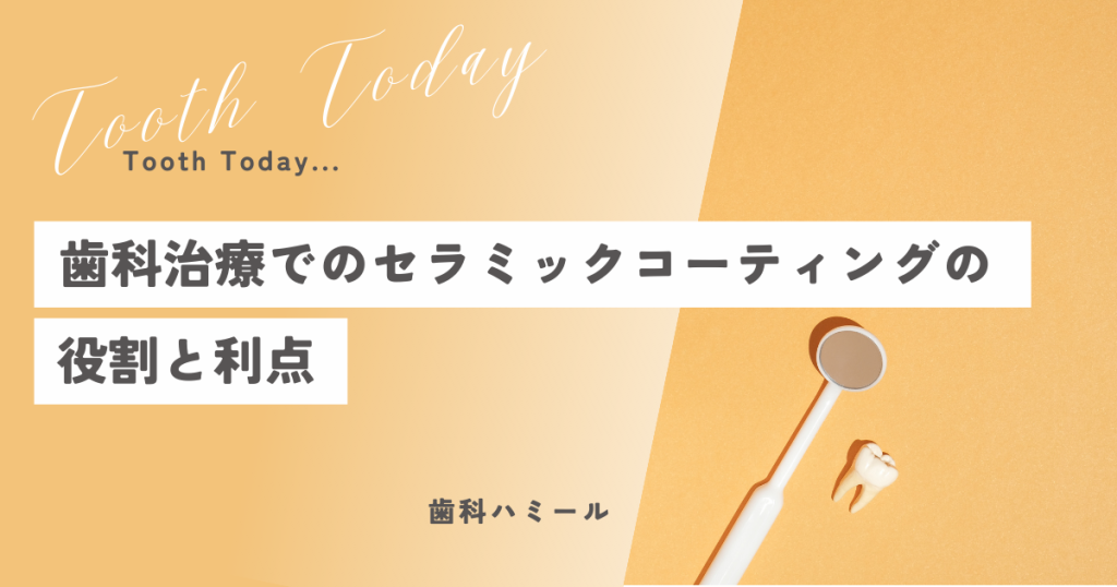 【9割が知らない】歯科治療でのセラミックコーティングの役割と利点
