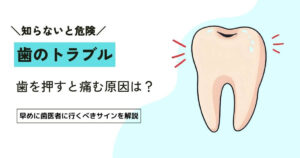 歯を押すと痛い6つの原因｜歯医者に行くべき症状とは？